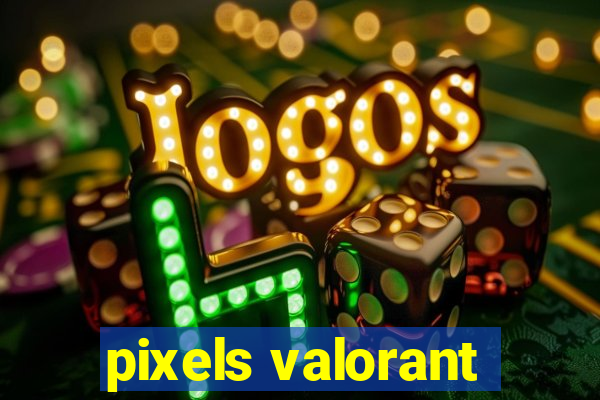 pixels valorant